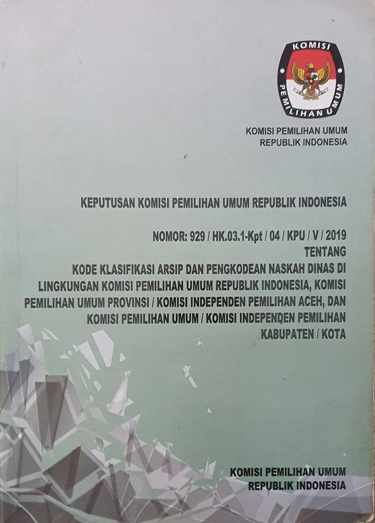 Keputusan Komisi Pemilihan Umum Republik Indonesia No: 929/HK.03.1-Kpt/04/KPU/V/2019 Tentang Kode Klasifikasi Arsip dan Pengkodean Naskah Dinas dan Lingkungan KPU RI, KPU Provinsi/KIP Aceh, dan KPU/KIP Kabupaten/Kota